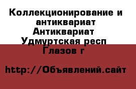 Коллекционирование и антиквариат Антиквариат. Удмуртская респ.,Глазов г.